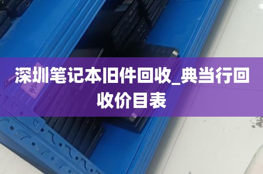 深圳笔记本旧件回收_典当行回收价目表