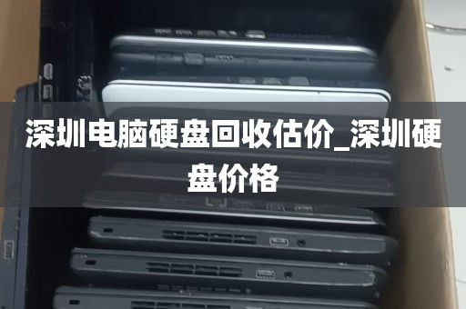 深圳电脑硬盘回收估价_深圳硬盘价格