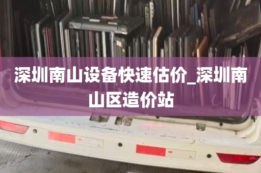 深圳南山设备快速估价_深圳南山区造价站