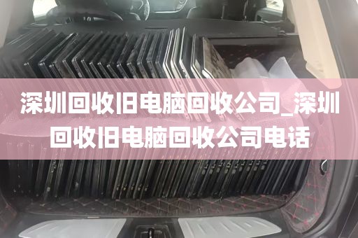 深圳回收旧电脑回收公司_深圳回收旧电脑回收公司电话