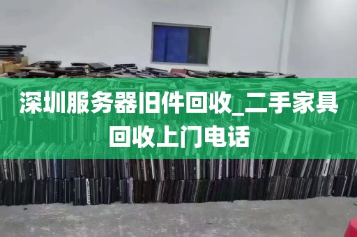 深圳服务器旧件回收_二手家具回收上门电话