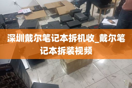 深圳戴尔笔记本拆机收_戴尔笔记本拆装视频
