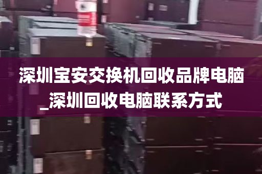 深圳宝安交换机回收品牌电脑_深圳回收电脑联系方式