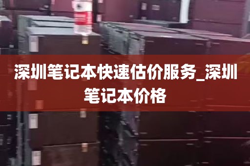 深圳笔记本快速估价服务_深圳笔记本价格