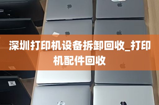 深圳打印机设备拆卸回收_打印机配件回收