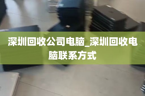 深圳回收公司电脑_深圳回收电脑联系方式