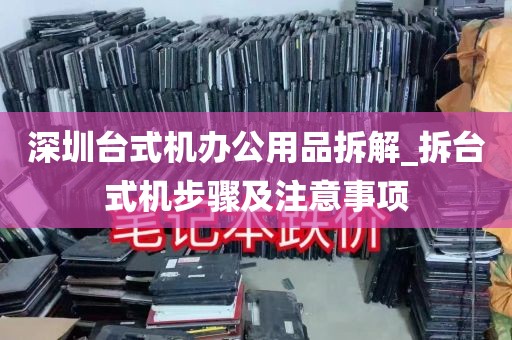 深圳台式机办公用品拆解_拆台式机步骤及注意事项