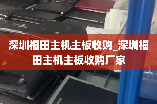 深圳福田主机主板收购_深圳福田主机主板收购厂家