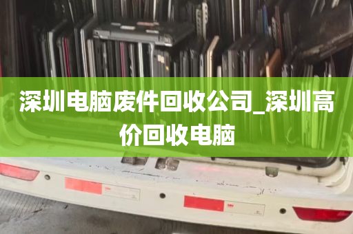 深圳电脑废件回收公司_深圳高价回收电脑