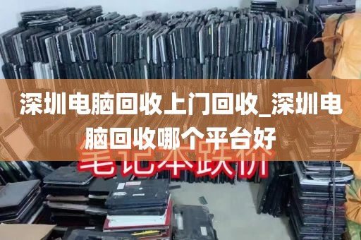 深圳电脑回收上门回收_深圳电脑回收哪个平台好