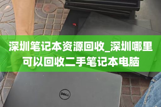深圳笔记本资源回收_深圳哪里可以回收二手笔记本电脑