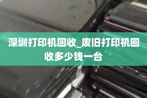 深圳打印机回收_废旧打印机回收多少钱一台