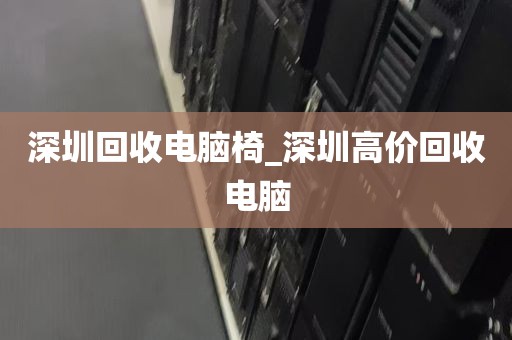 深圳回收电脑椅_深圳高价回收电脑