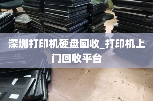 深圳打印机硬盘回收_打印机上门回收平台