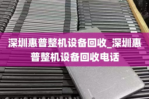 深圳惠普整机设备回收_深圳惠普整机设备回收电话