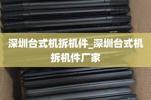 深圳台式机拆机件_深圳台式机拆机件厂家
